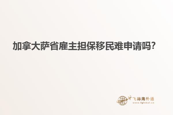 加拿大薩省雇主擔(dān)保移民難申請(qǐng)嗎？