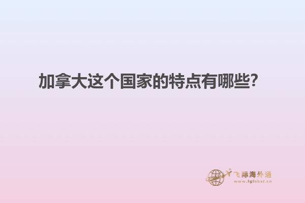 加拿大這個國家的特點有哪些？