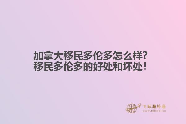 加拿大移民多倫多怎么樣？移民多倫多的好處和壞處！