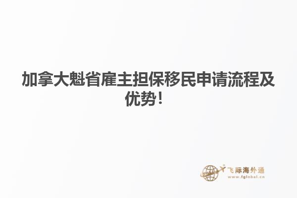 加拿大魁省雇主擔(dān)保移民申請流程及優(yōu)勢！