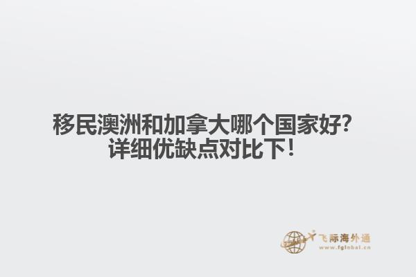 移民澳洲和加拿大哪個國家好？詳細優(yōu)缺點對比下！