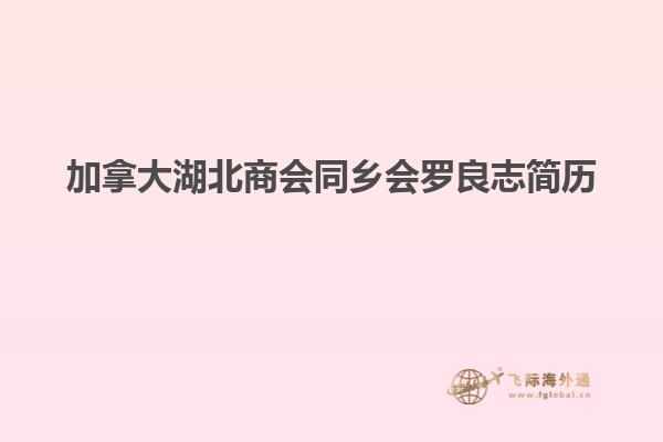 加拿大湖北商會(huì)同鄉(xiāng)會(huì)羅良志簡(jiǎn)歷