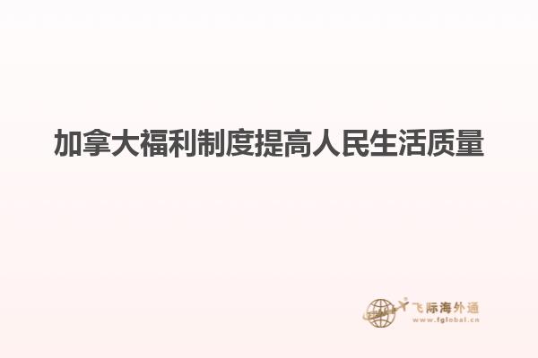 加拿大福利制度提高人民生活質量