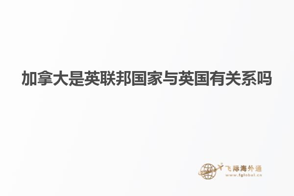 加拿大是英聯(lián)邦國(guó)家與英國(guó)有關(guān)系嗎