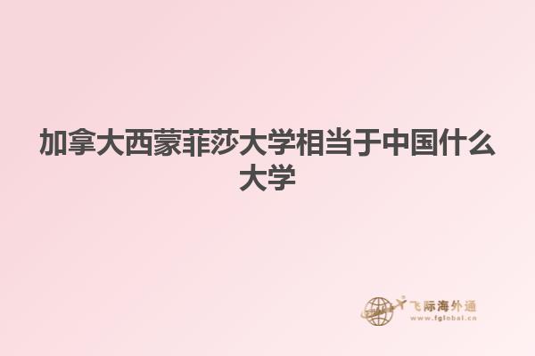 加拿大西蒙菲莎大學(xué)相當于中國什么大學(xué)