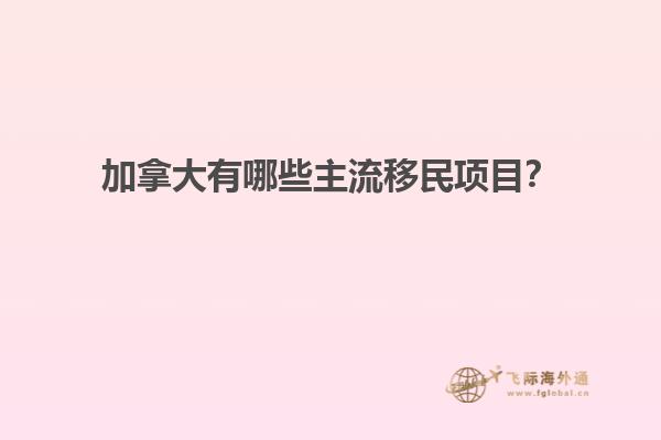 加拿大有哪些主流移民項目？