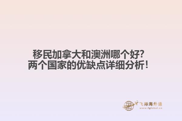 移民加拿大和澳洲哪個(gè)好？?jī)蓚€(gè)國(guó)家的優(yōu)缺點(diǎn)詳細(xì)分析！