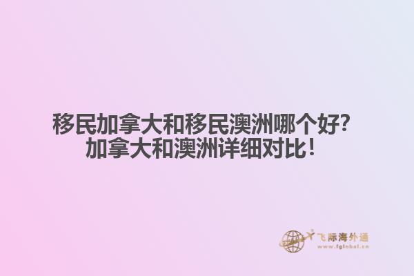 移民加拿大和移民澳洲哪個好？加拿大和澳洲詳細對比！