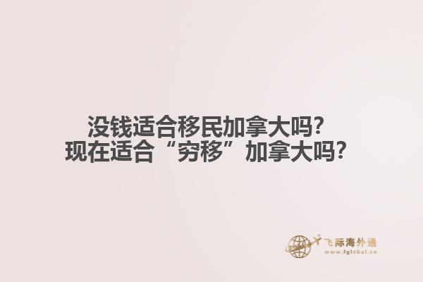 沒錢適合移民加拿大嗎？現(xiàn)在適合“窮移”加拿大嗎？