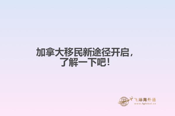 加拿大移民新途徑開啟，了解一下吧！