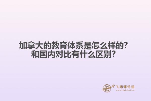 加拿大的教育體系是怎么樣的？和國內(nèi)對比有什么區(qū)別？