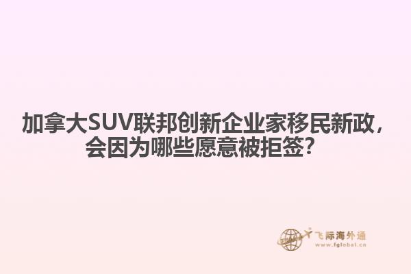 ?加拿大SUV聯(lián)邦創(chuàng)新企業(yè)家移民新政，會(huì)因?yàn)槟男┰敢獗痪芎灒? data-original=