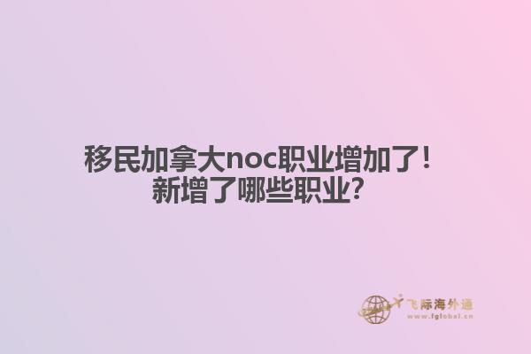移民加拿大noc職業(yè)增加了！新增了哪些職業(yè)？