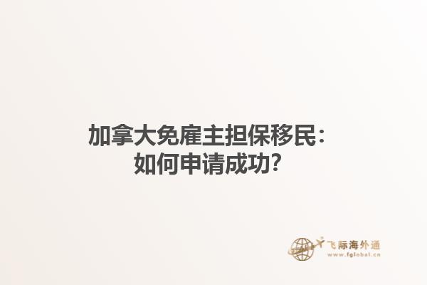 加拿大免雇主擔(dān)保移民：如何申請(qǐng)成功？