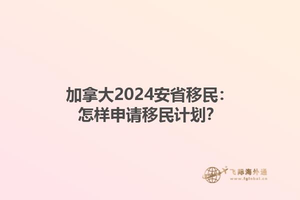 加拿大2024安省移民：怎樣申請移民計劃？