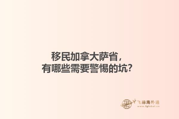 移民加拿大薩省，有哪些需要警惕的坑？