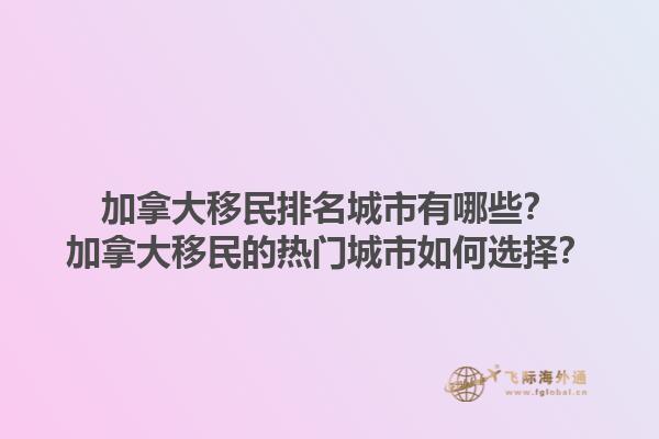 加拿大移民排名城市有哪些？加拿大移民的熱門城市如何選擇？1.jpg