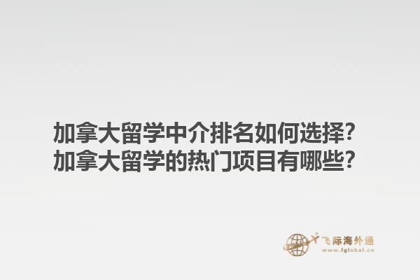 加拿大留學(xué)中介排名如何選擇？加拿大留學(xué)的熱門項(xiàng)目有哪些？1.jpg