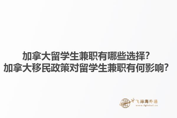 加拿大留學(xué)生兼職有哪些選擇？加拿大移民政策對留學(xué)生兼職有何影響？1.jpg