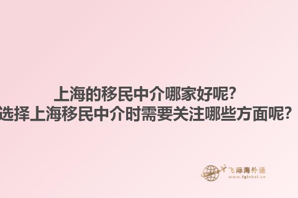 上海的移民中介哪家好呢？選擇上海移民中介時(shí)需要關(guān)注哪些方面呢？1.jpg