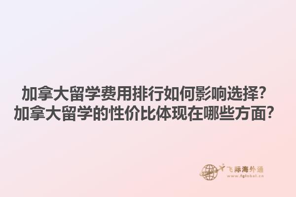 加拿大留學(xué)費用排行如何影響選擇？加拿大留學(xué)的性價比體現(xiàn)在哪些方面？1.jpg