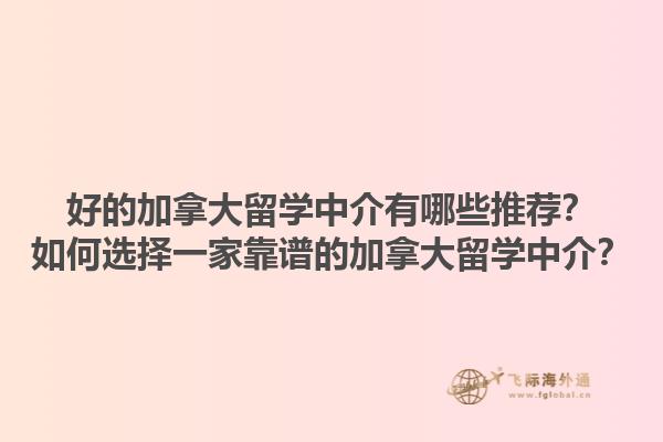 好的加拿大留學(xué)中介有哪些推薦？如何選擇一家靠譜的加拿大留學(xué)中介？1.jpg