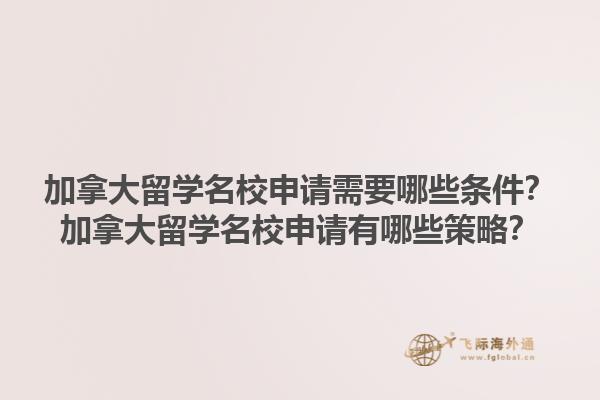加拿大留學(xué)名校申請需要哪些條件？加拿大留學(xué)名校申請有哪些策略？1.jpg