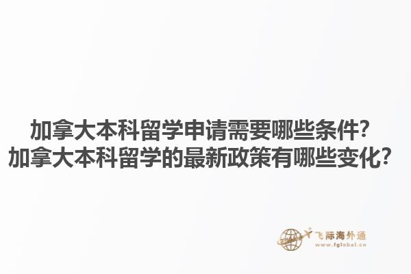 加拿大本科留學(xué)申請(qǐng)需要哪些條件？加拿大本科留學(xué)的最新政策有哪些變化？1.jpg