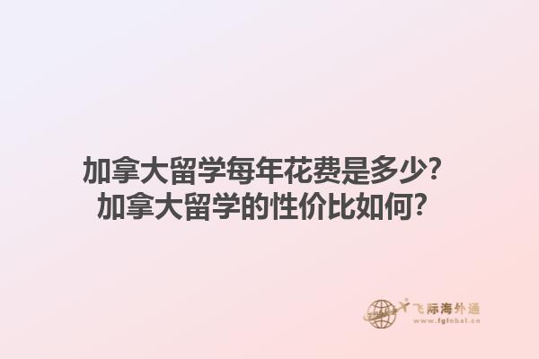 加拿大留學(xué)每年花費(fèi)是多少？加拿大留學(xué)的性價(jià)比如何？1.jpg