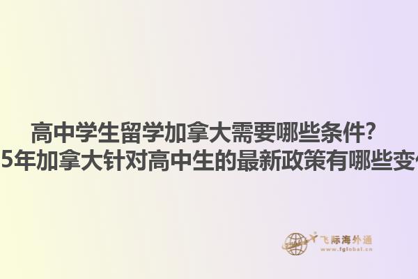 高中學生留學加拿大需要哪些條件？2025年加拿大針對高中生的最新政策有哪些變化？1.jpg