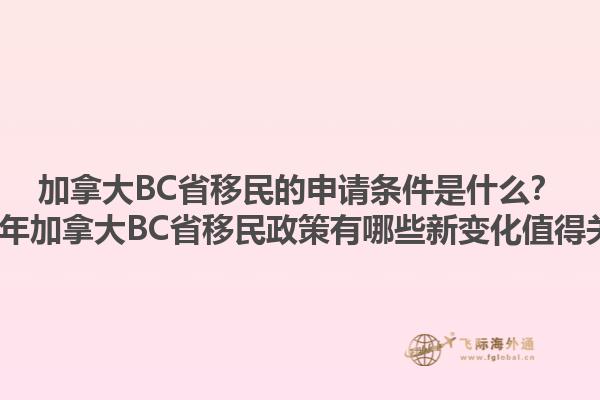 加拿大BC省移民的申請條件是什么？2023年加拿大BC省移民政策有哪些新變化值得關(guān)注？1.jpg