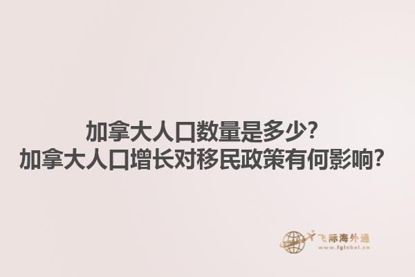 加拿大人口數(shù)量是多少？加拿大人口增長(zhǎng)對(duì)移民政策有何影響？1.jpg
