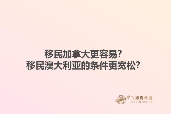 移民加拿大更容易？移民澳大利亞的條件更寬松？1.jpg
