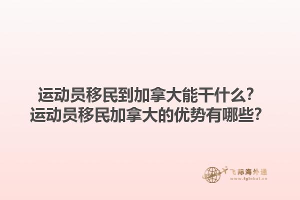 運(yùn)動(dòng)員移民到加拿大能干什么？運(yùn)動(dòng)員移民加拿大的優(yōu)勢(shì)有哪些？1.jpg
