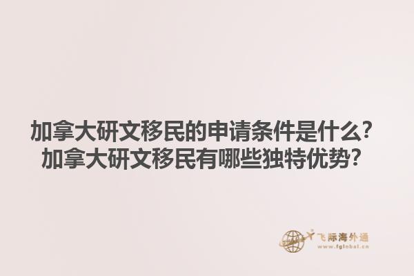 加拿大研文移民的申請(qǐng)條件是什么？加拿大研文移民有哪些獨(dú)特優(yōu)勢(shì)？1.jpg
