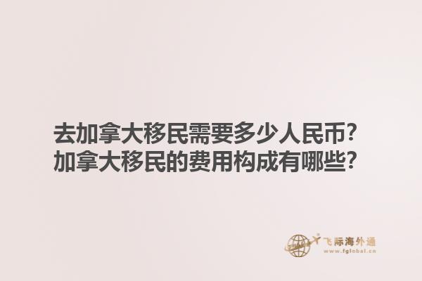 去加拿大移民需要多少人民幣？加拿大移民的費用構(gòu)成有哪些？1.jpg