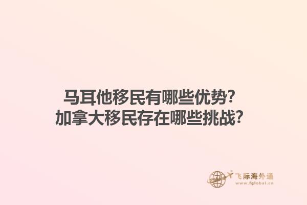 馬耳他移民有哪些優(yōu)勢？加拿大移民存在哪些挑戰(zhàn)？1.jpg
