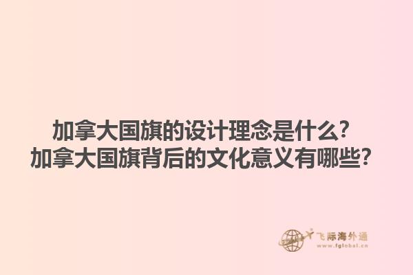 加拿大國旗的設(shè)計(jì)理念是什么？加拿大國旗背后的文化意義有哪些？1.jpg