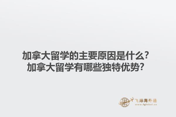 加拿大留學的主要原因是什么？加拿大留學有哪些獨特優(yōu)勢？