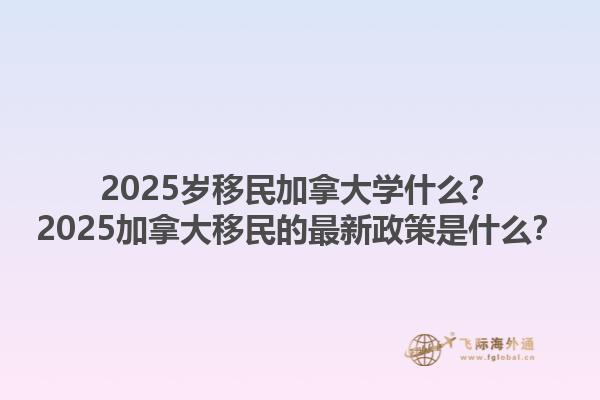 2025歲移民加拿大學什么？2025加拿大移民的最新政策是什么？1.jpg