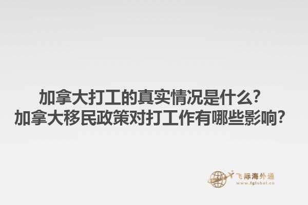 加拿大打工的真實情況是什么？加拿大移民政策對打工作有哪些影響？1.jpg