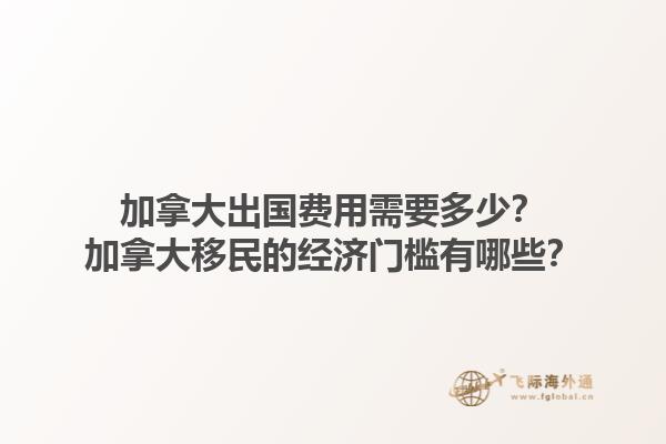 加拿大出國費用需要多少？加拿大移民的經濟門檻有哪些？