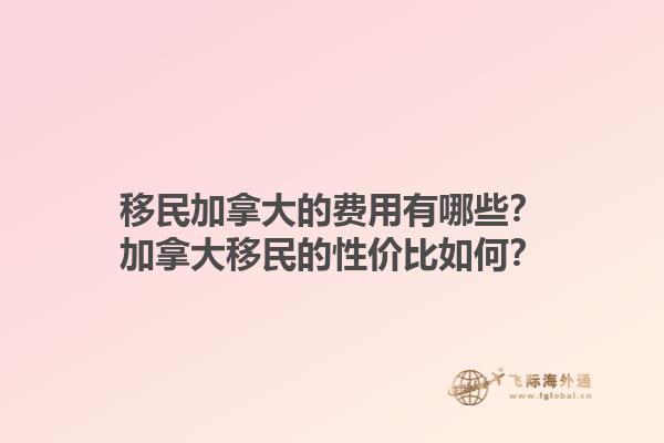 移民加拿大的費(fèi)用有哪些？加拿大移民的性價(jià)比如何？