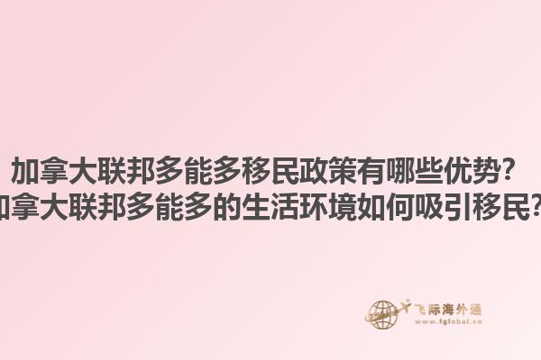 加拿大聯(lián)邦多能多移民政策有哪些優(yōu)勢(shì)？加拿大聯(lián)邦多能多的生活環(huán)境如何吸引移民？
