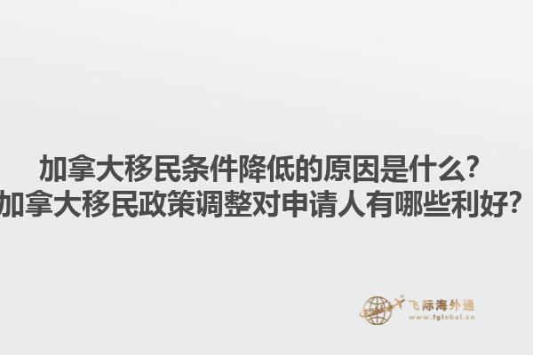 加拿大移民條件降低的原因是什么？加拿大移民政策調(diào)整對(duì)申請(qǐng)人有哪些利好？