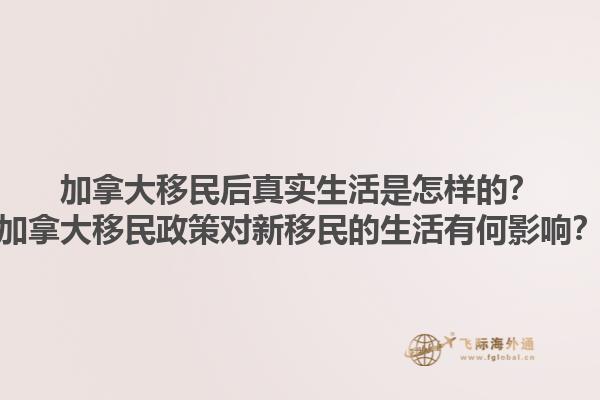 加拿大移民后真實生活是怎樣的？加拿大移民政策對新移民的生活有何影響？