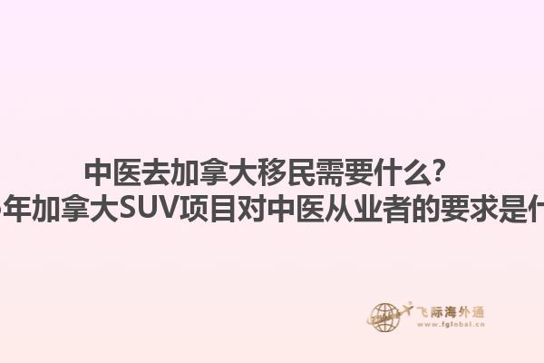 中醫(yī)去加拿大移民需要什么？2025年加拿大SUV項(xiàng)目對(duì)中醫(yī)從業(yè)者的要求是什么？