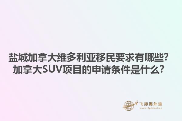 鹽城加拿大維多利亞移民要求有哪些？加拿大SUV項目的申請條件是什么？1.jpg