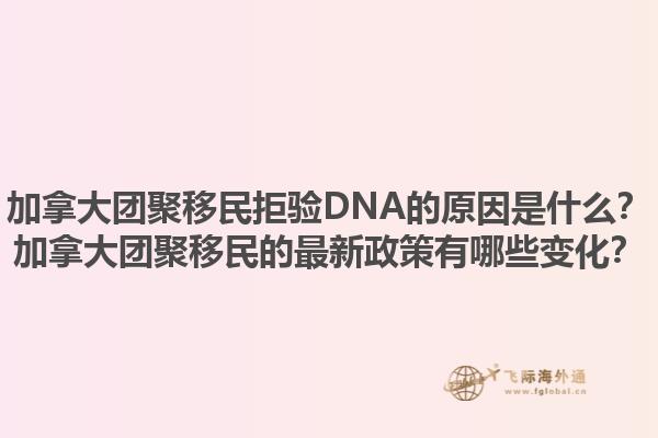 加拿大團(tuán)聚移民拒驗(yàn)DNA的原因是什么？加拿大團(tuán)聚移民的最新政策有哪些變化？1.jpg
