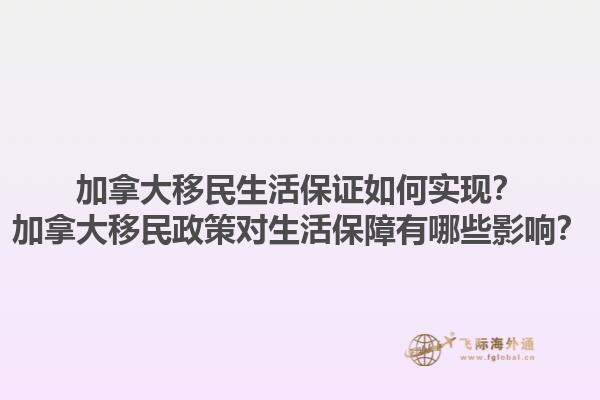 加拿大移民生活保證如何實(shí)現(xiàn)？加拿大移民政策對(duì)生活保障有哪些影響？